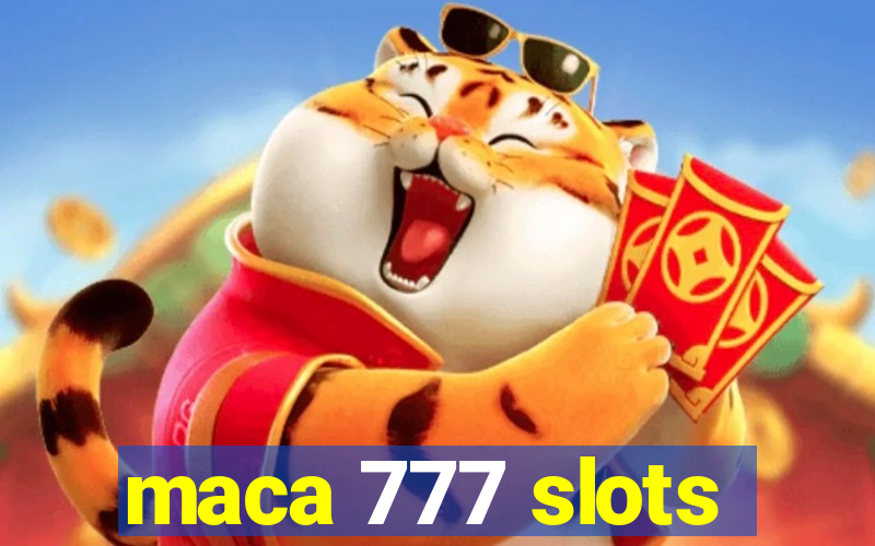 maca 777 slots